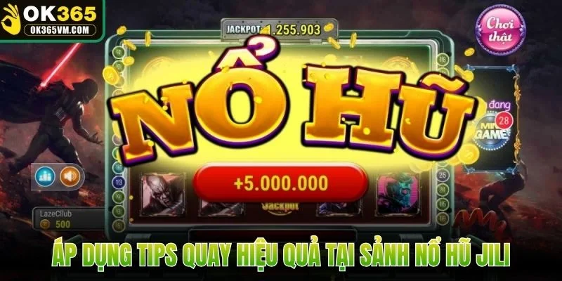 Áp dụng tips quay hiệu quả tại sảnh nổ hũ Jili