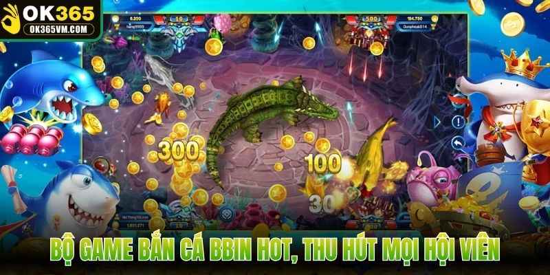 Bộ game bắn cá BBIN hot, thu hút mọi hội viên