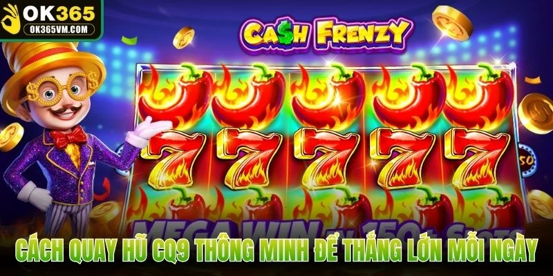 Cách quay hũ CQ9 thông minh để thắng lớn mỗi ngày