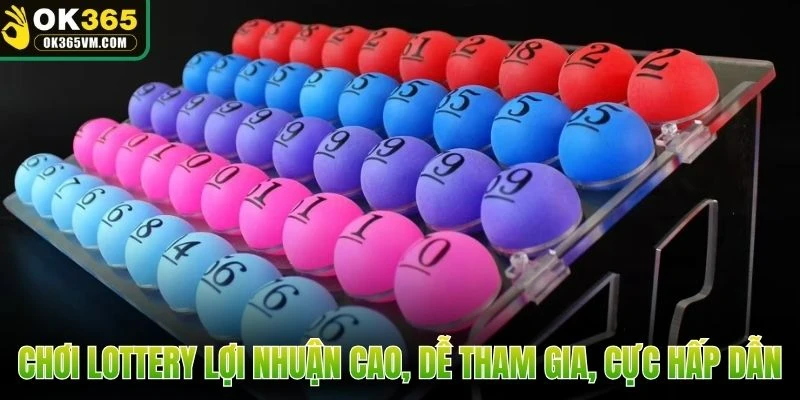 Chơi Lottery lợi nhuận cao, dễ tham gia, cực hấp dẫn