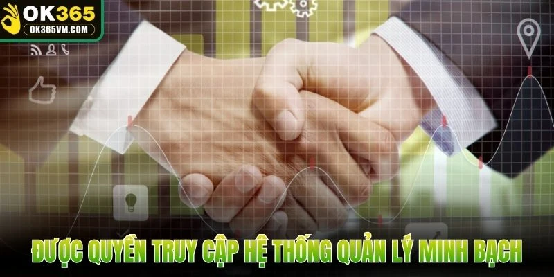 Được quyền truy cập hệ thống quản lý minh bạch