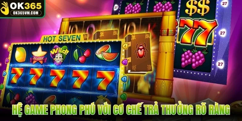 Hệ game phong phú với cơ chế trả thưởng rõ ràng