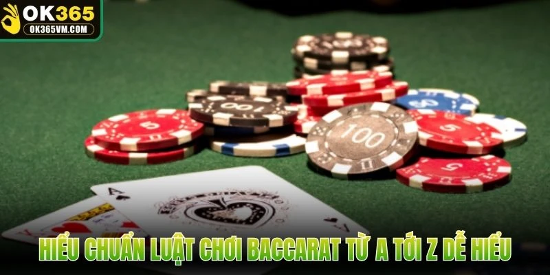 Hiểu chuẩn luật chơi Baccarat từ a tới z dễ hiểu