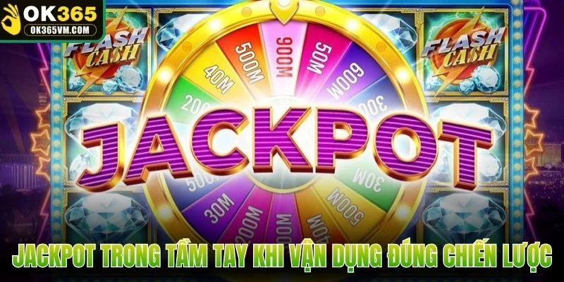 Jackpot nằm trong tầm tay khi vận dụng đúng chiến lược