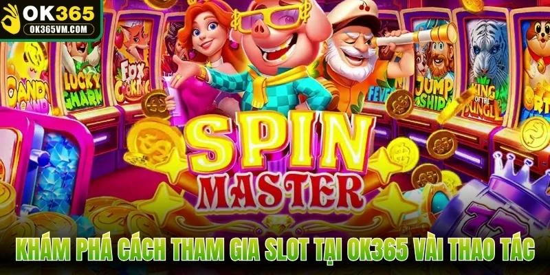 Khám phá cách tham gia slot tại OK365 trong vài thao tác