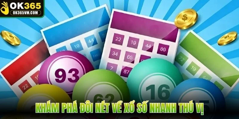 Khám phá đôi nét về xổ số nhanh thú vị