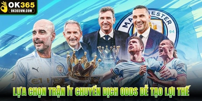 Lựa chọn các trận ít chuyển dịch odds dễ tạo lợi thế