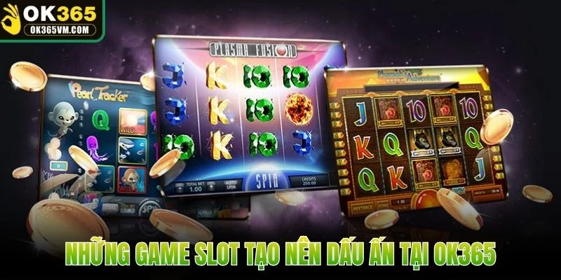 Những game slot tạo nên dấu ấn tại OK365