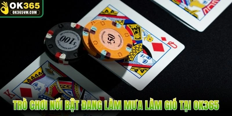 Những trò chơi nổi bật đang làm mưa làm gió tại OK365