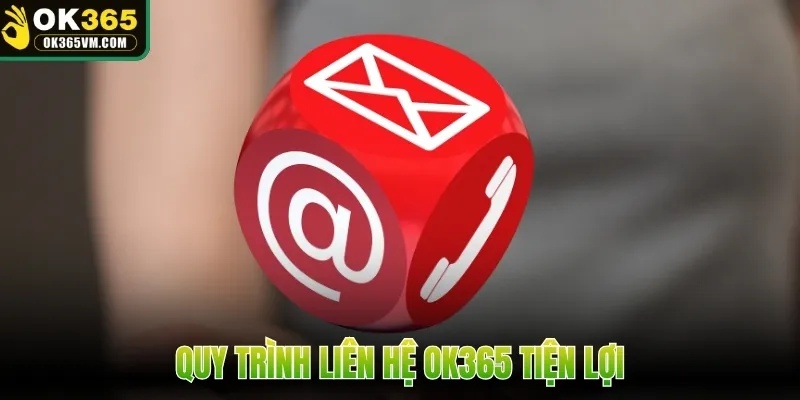 Quy trình liên hệ OK365 tiện lợi