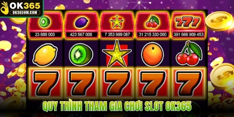 Quy trình tham gia chơi Slot OK365