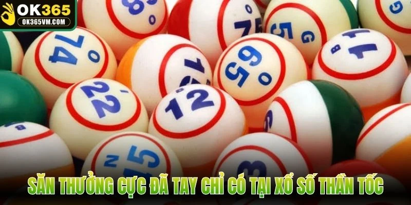 Săn thưởng cực đã tay chỉ có tại xổ số thần tốc
