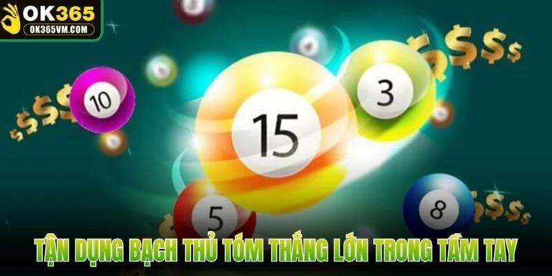 Tận dụng bạch thủ tóm thắng lớn trong tầm tay