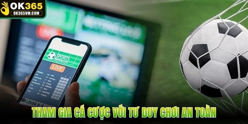 Tham gia cá cược với tư duy chơi an toàn