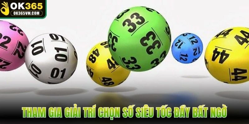 Tham gia giải trí chọn số siêu tốc đầy bất ngờ