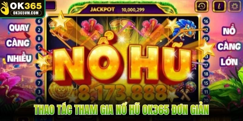 Thao tác tham gia nổ hũ OK365 đơn giản