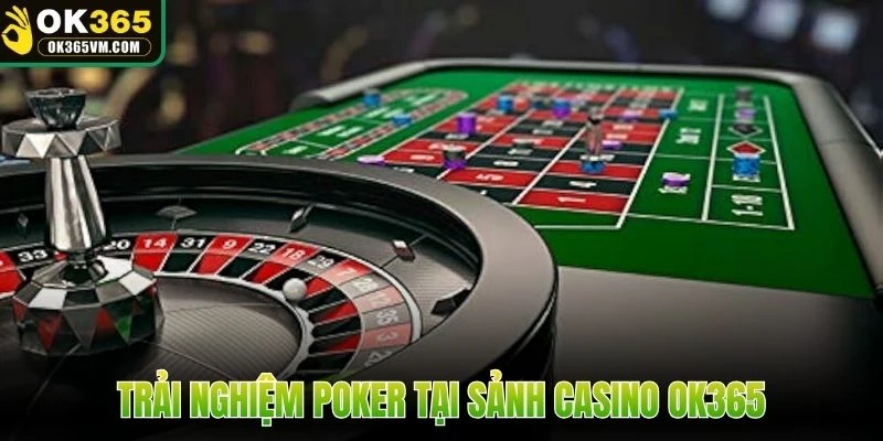 Trải nghiệm Poker tại sảnh Casino OK365