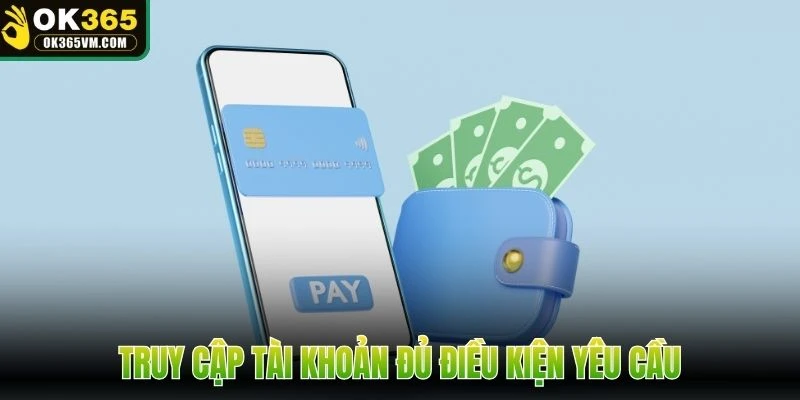 Truy cập tài khoản đủ điều kiện yêu cầu