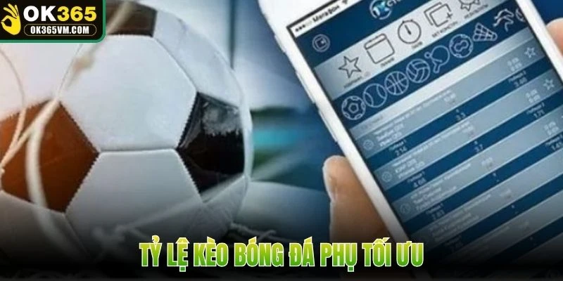 Tỷ lệ kèo bóng đá phụ tối ưu