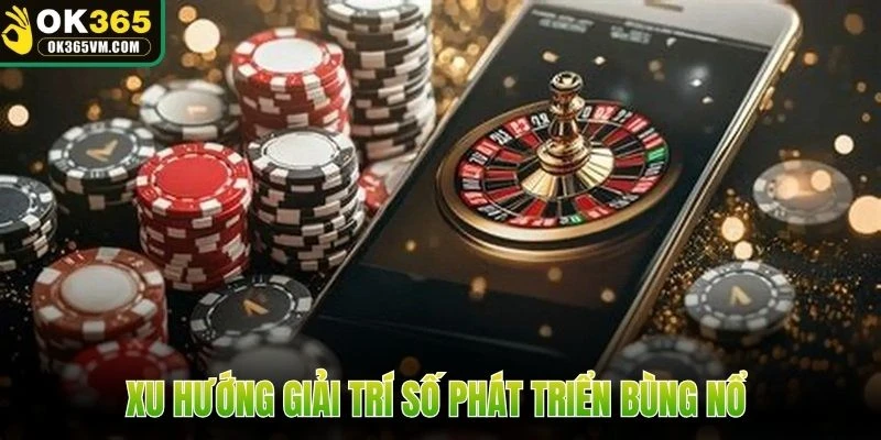 Xu hướng giải trí số phát triển bùng nổ 